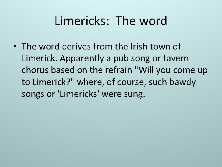 Limericks: The word • The word derives from the Irish town of Limerick. Apparently