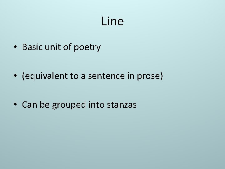 Line • Basic unit of poetry • (equivalent to a sentence in prose) •