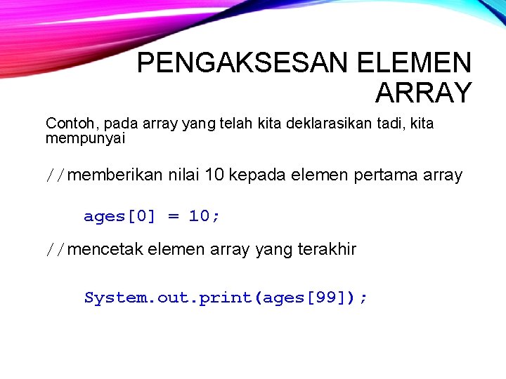 PENGAKSESAN ELEMEN ARRAY Contoh, pada array yang telah kita deklarasikan tadi, kita mempunyai //memberikan