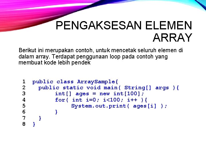 PENGAKSESAN ELEMEN ARRAY Berikut ini merupakan contoh, untuk mencetak seluruh elemen di dalam array.