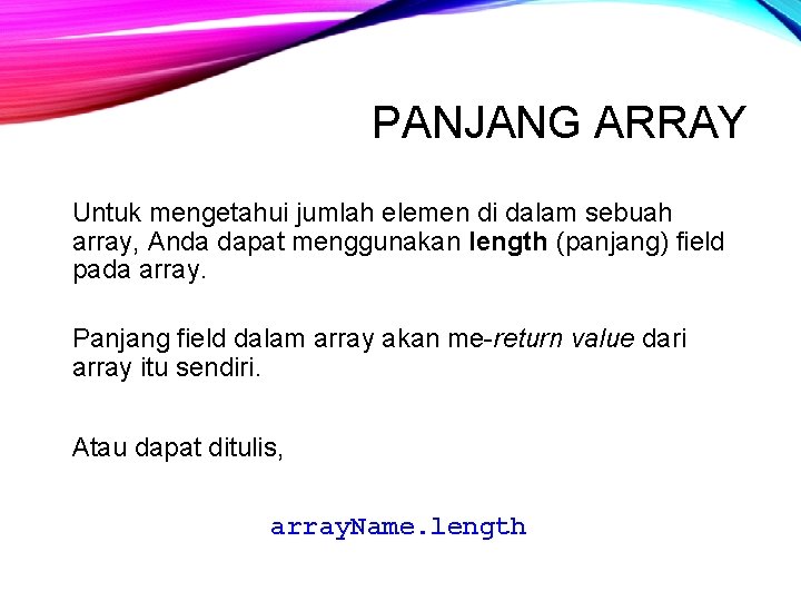 PANJANG ARRAY Untuk mengetahui jumlah elemen di dalam sebuah array, Anda dapat menggunakan length