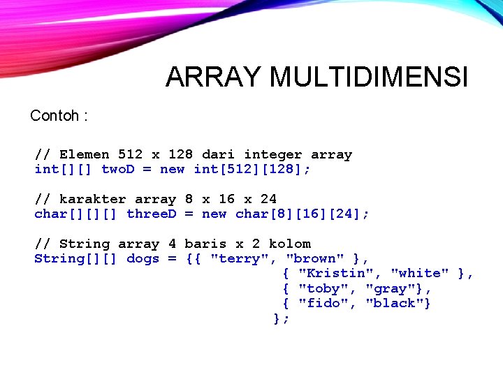 ARRAY MULTIDIMENSI Contoh : // Elemen 512 x 128 dari integer array int[][] two.