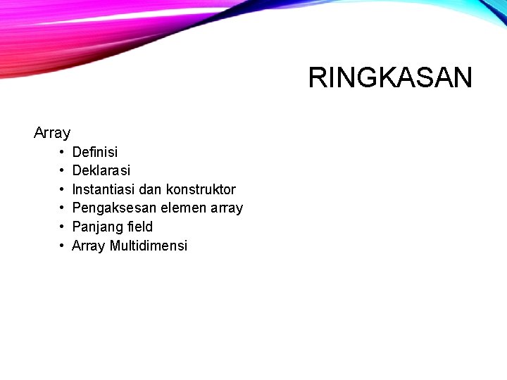 RINGKASAN Array • • • Definisi Deklarasi Instantiasi dan konstruktor Pengaksesan elemen array Panjang