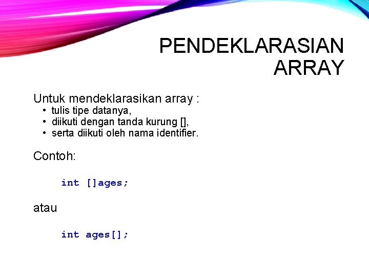 PENDEKLARASIAN ARRAY Untuk mendeklarasikan array : • tulis tipe datanya, • diikuti dengan tanda