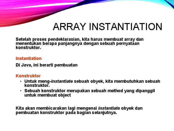ARRAY INSTANTIATION Setelah proses pendeklarasian, kita harus membuat array dan menentukan berapa panjangnya dengan