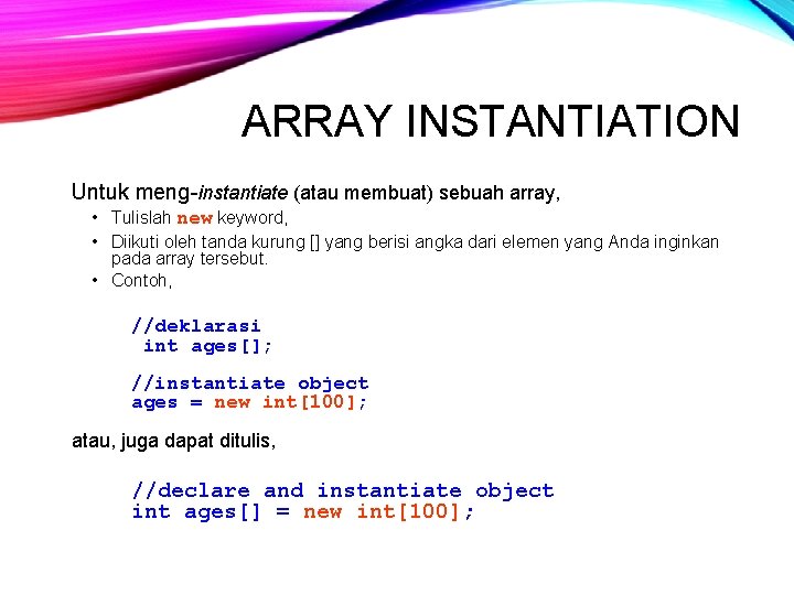 ARRAY INSTANTIATION Untuk meng-instantiate (atau membuat) sebuah array, • Tulislah new keyword, • Diikuti