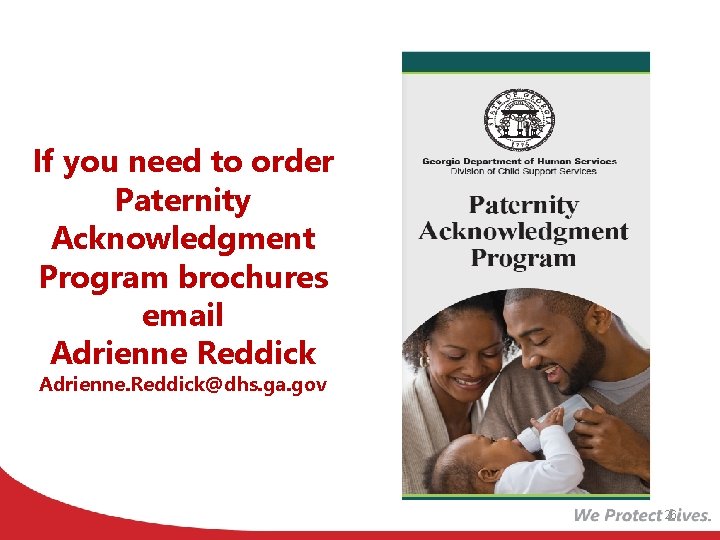 If you need to order Paternity Acknowledgment Program brochures email Adrienne Reddick Adrienne. Reddick@dhs.