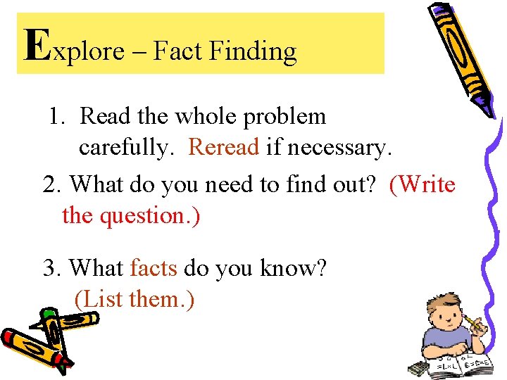 Explore – Fact Finding 1. Read the whole problem carefully. Reread if necessary. 2.
