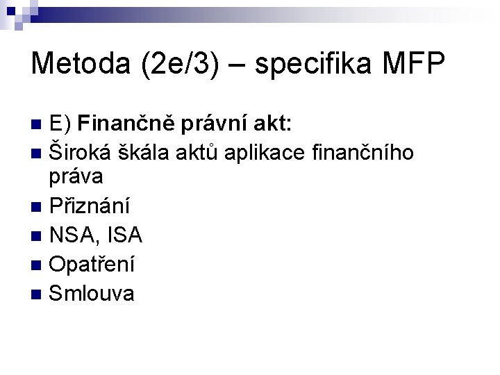 Metoda (2 e/3) – specifika MFP E) Finančně právní akt: n Široká škála aktů