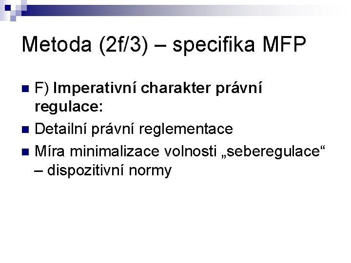 Metoda (2 f/3) – specifika MFP F) Imperativní charakter právní regulace: n Detailní právní