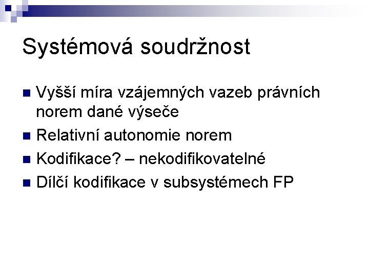 Systémová soudržnost Vyšší míra vzájemných vazeb právních norem dané výseče n Relativní autonomie norem