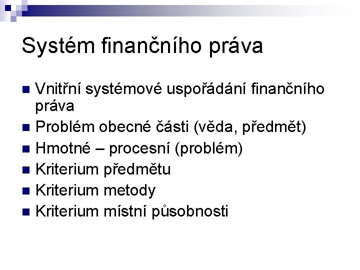 Systém finančního práva Vnitřní systémové uspořádání finančního práva n Problém obecné části (věda, předmět)