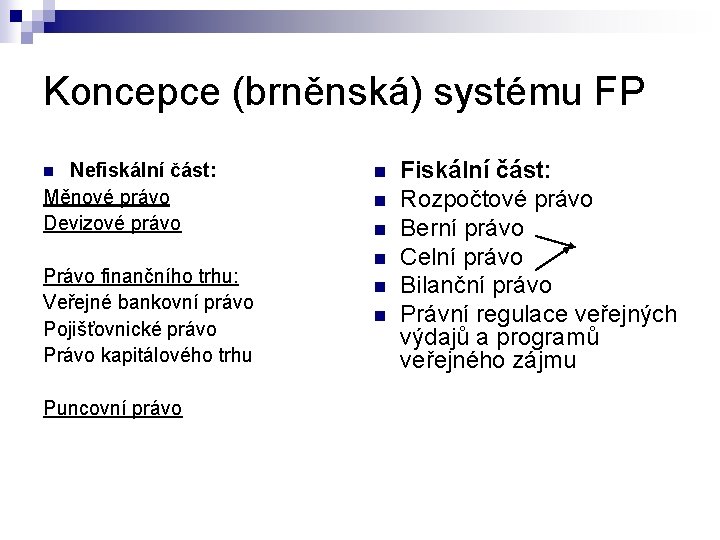 Koncepce (brněnská) systému FP Nefiskální část: Měnové právo Devizové právo n Právo finančního trhu: