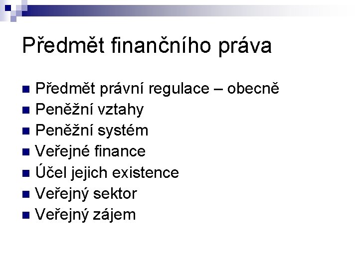 Předmět finančního práva Předmět právní regulace – obecně n Peněžní vztahy n Peněžní systém