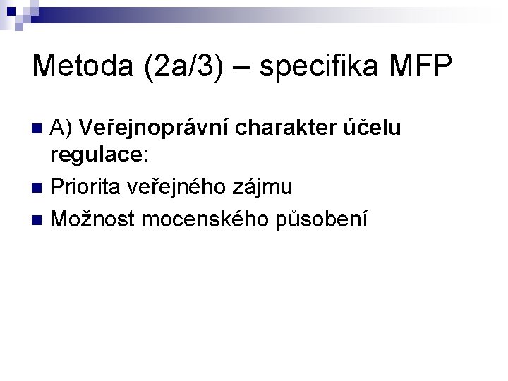 Metoda (2 a/3) – specifika MFP A) Veřejnoprávní charakter účelu regulace: n Priorita veřejného