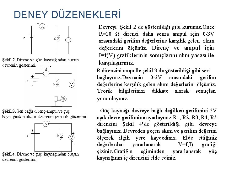 DENEY DÜZENEKLERİ Devreyi Şekil 2 de gösterildiği gibi kurunuz. Önce R=10 Ω direnci daha