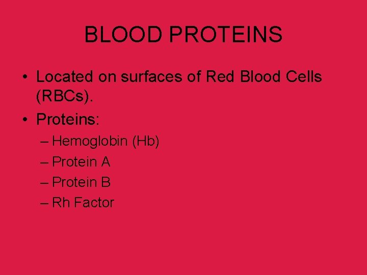 BLOOD PROTEINS • Located on surfaces of Red Blood Cells (RBCs). • Proteins: –