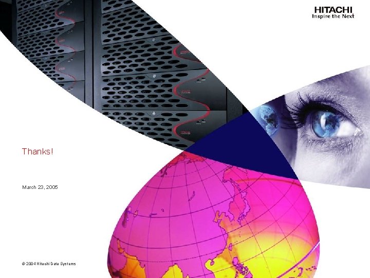 Thanks! March 23, 2005 © 2004 Hitachi Data Systems 