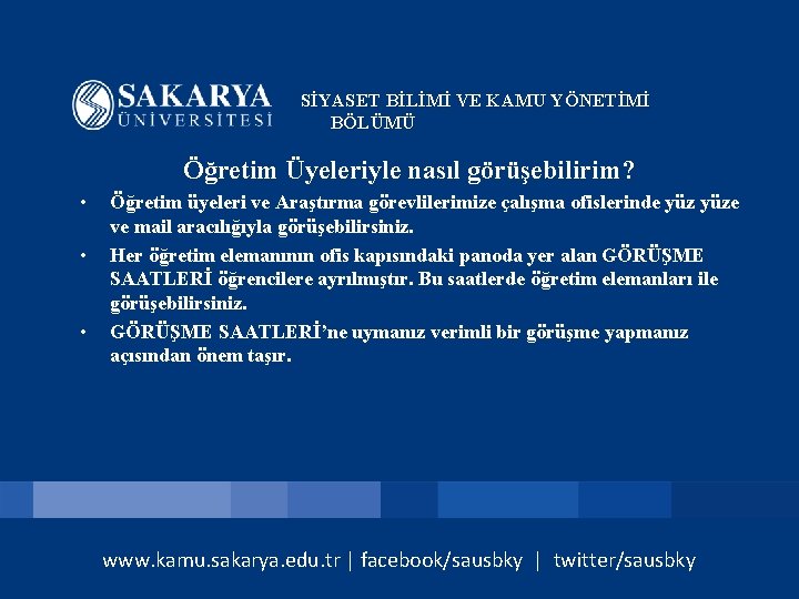 SİYASET BİLİMİ VE KAMU YÖNETİMİ BÖLÜMÜ Öğretim Üyeleriyle nasıl görüşebilirim? • • • Öğretim