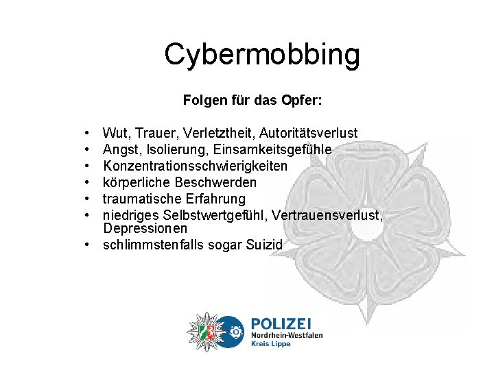 Cybermobbing Folgen für das Opfer: • • • Wut, Trauer, Verletztheit, Autoritätsverlust Angst, Isolierung,