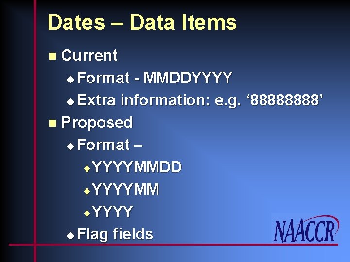 Dates – Data Items Current u Format - MMDDYYYY u Extra information: e. g.