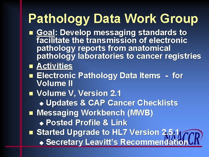 Pathology Data Work Group n n n Goal: Develop messaging standards to facilitate the