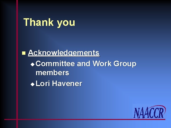 Thank you n Acknowledgements u Committee and Work Group members u Lori Havener 