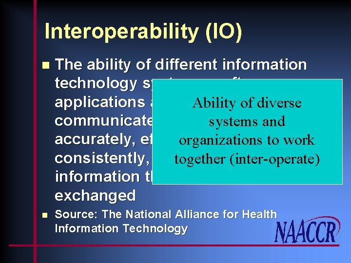 Interoperability (IO) n The ability of different information technology systems, software applications and networks