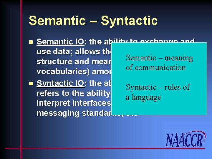 Semantic – Syntactic n n Semantic IO: the ability to exchange and use data;