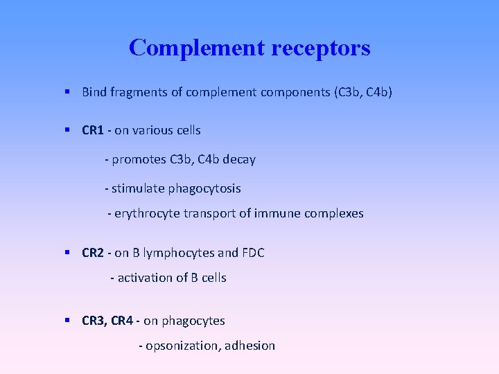 Complement receptors Bind fragments of complement components (C 3 b, C 4 b) CR