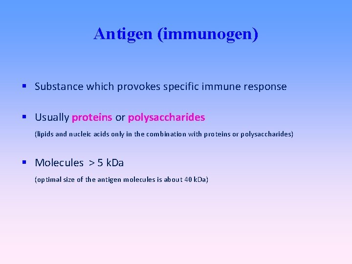 Antigen (immunogen) Substance which provokes specific immune response Usually proteins or polysaccharides (lipids and