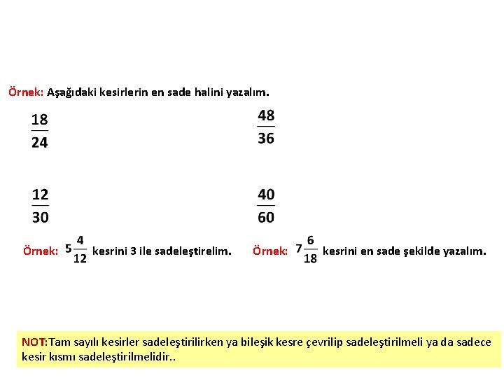 Örnek: Aşağıdaki kesirlerin en sade halini yazalım. Örnek: kesrini 3 ile sadeleştirelim. Örnek: kesrini