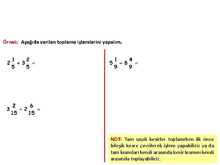 Örnek: Aşağıda verilen toplama işlemlerini yapalım. NOT: Tam sayılı kesirler toplanırken ilk önce bileşik