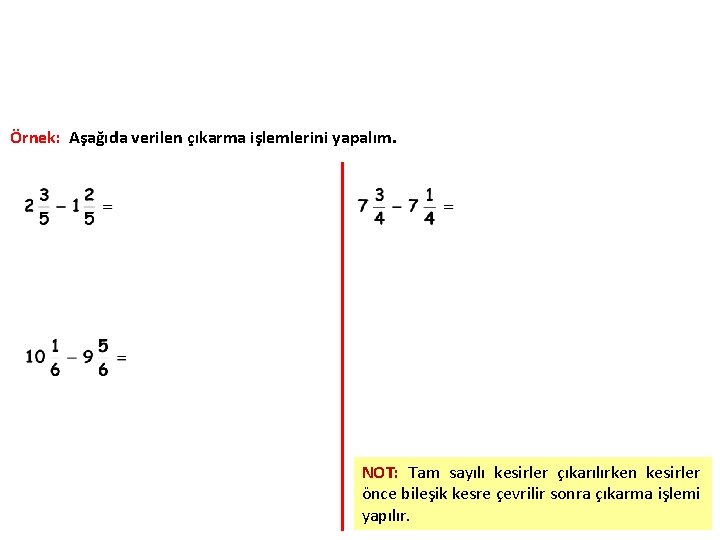 Örnek: Aşağıda verilen çıkarma işlemlerini yapalım. NOT: Tam sayılı kesirler çıkarılırken kesirler önce bileşik