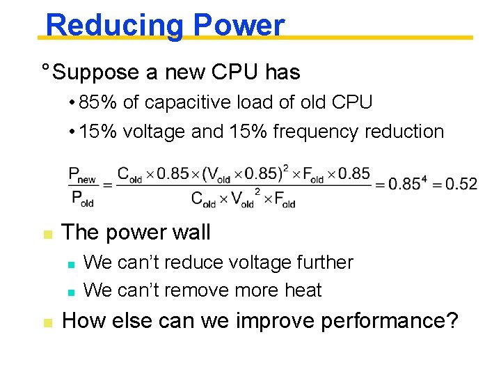 Reducing Power ° Suppose a new CPU has • 85% of capacitive load of