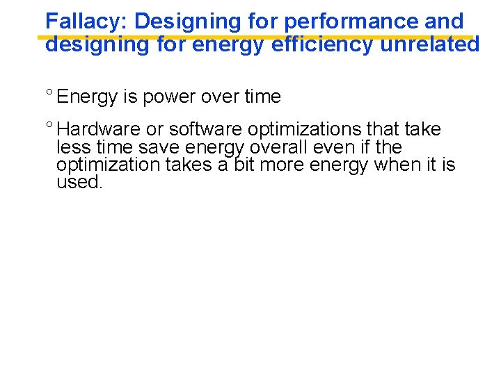 Fallacy: Designing for performance and designing for energy efficiency unrelated ° Energy is power