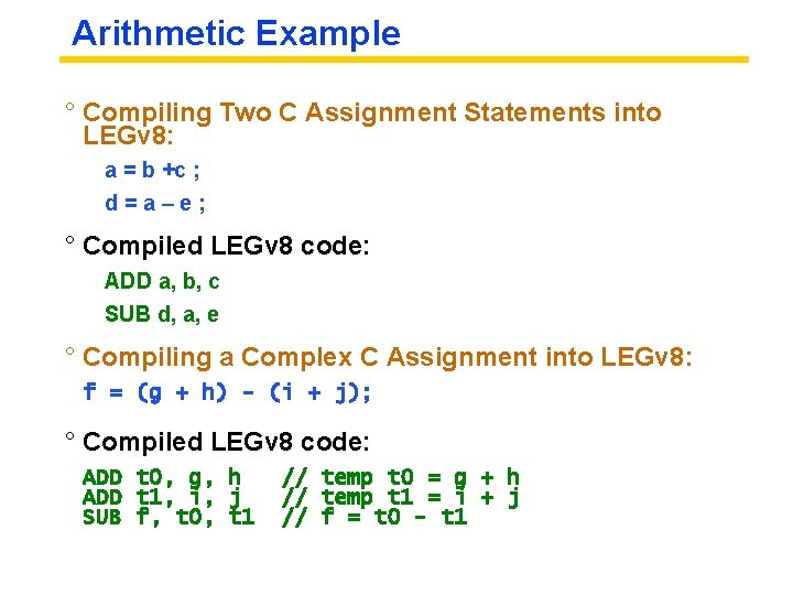 Arithmetic Example ° Compiling Two C Assignment Statements into LEGv 8: a = b