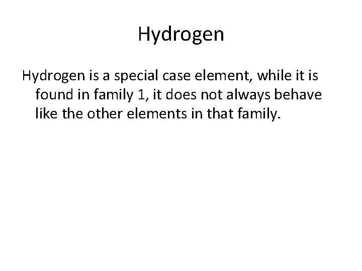 Hydrogen is a special case element, while it is found in family 1, it