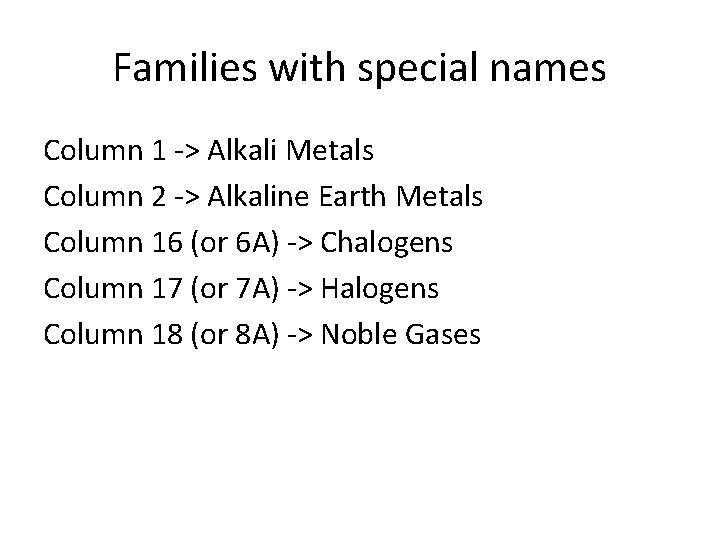 Families with special names Column 1 -> Alkali Metals Column 2 -> Alkaline Earth