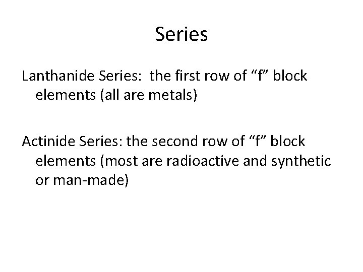 Series Lanthanide Series: the first row of “f” block elements (all are metals) Actinide