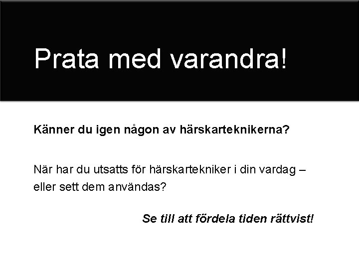 Prata med varandra! Känner du igen någon av härskarteknikerna? När har du utsatts för