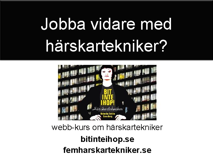 Jobba vidare med härskartekniker? webb-kurs om härskartekniker bitinteihop. se femharskartekniker. se 