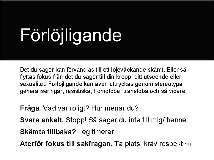 Förlöjligande Det du säger kan förvandlas till ett löjeväckande skämt. Eller så flyttas fokus