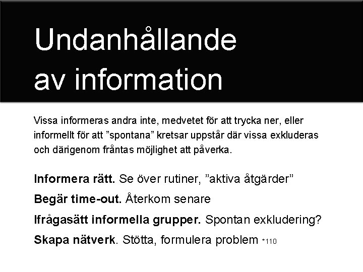 Undanhållande av information Vissa informeras andra inte, medvetet för att trycka ner, eller informellt