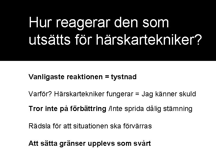 Hur reagerar den som utsätts för härskartekniker? Vanligaste reaktionen = tystnad Varför? Härskartekniker fungerar