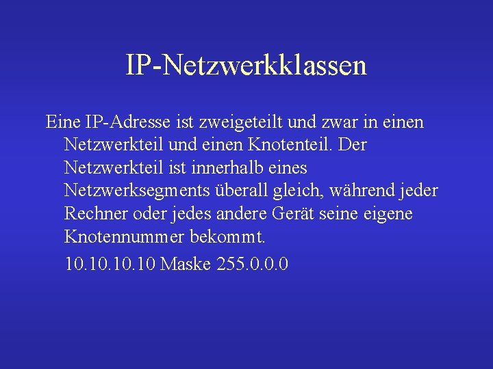 IP-Netzwerkklassen Eine IP-Adresse ist zweigeteilt und zwar in einen Netzwerkteil und einen Knotenteil. Der
