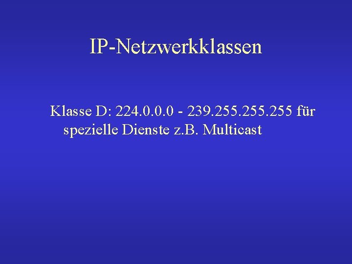 IP-Netzwerkklassen Klasse D: 224. 0. 0. 0 - 239. 255 für spezielle Dienste z.