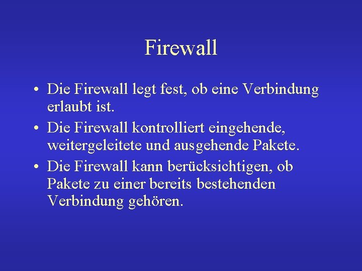 Firewall • Die Firewall legt fest, ob eine Verbindung erlaubt ist. • Die Firewall