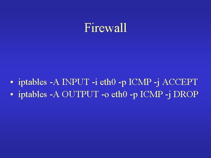 Firewall • iptables -A INPUT -i eth 0 -p ICMP -j ACCEPT • iptables