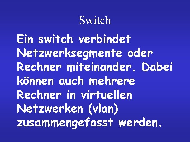 Switch Ein switch verbindet Netzwerksegmente oder Rechner miteinander. Dabei können auch mehrere Rechner in